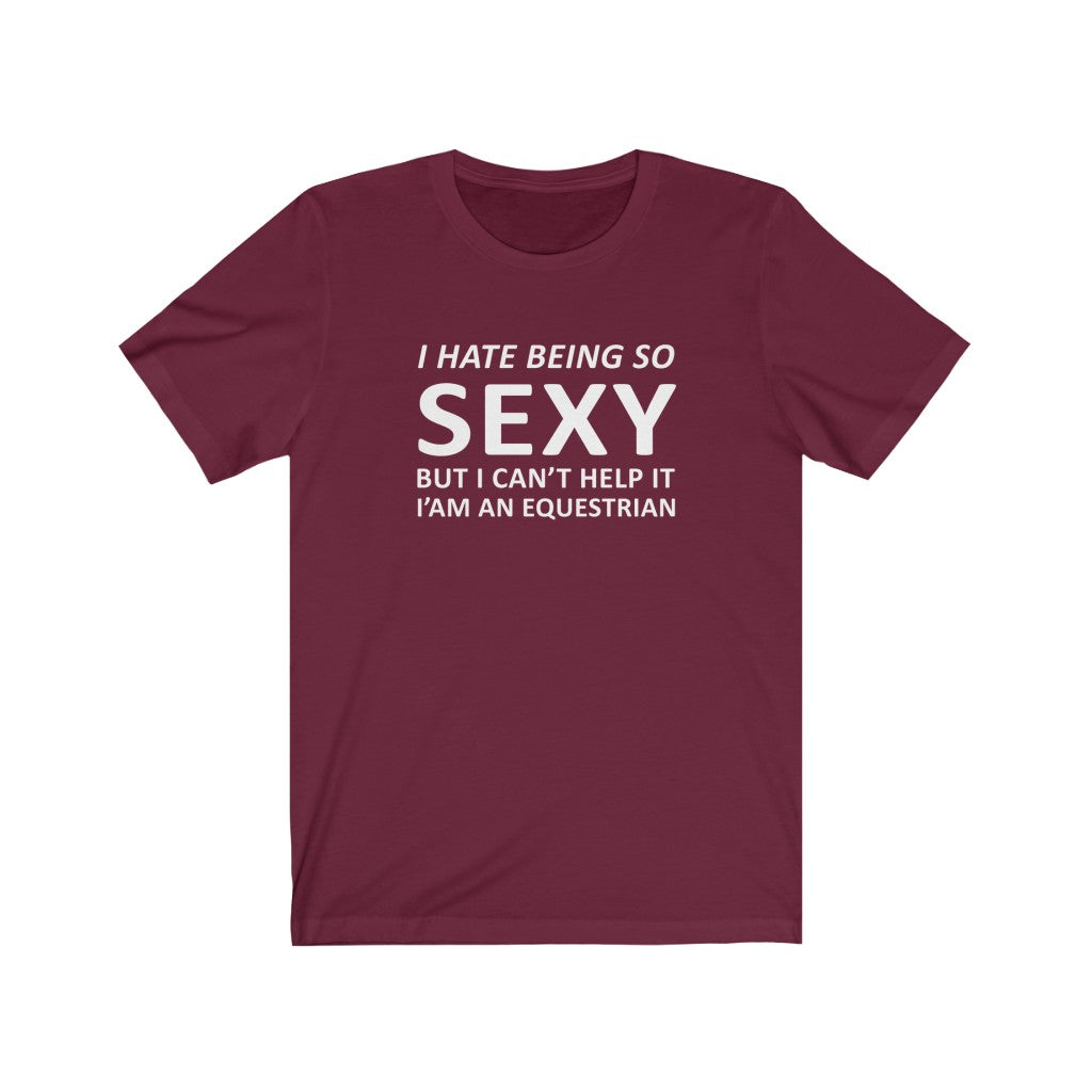 I Hate Being So Sexy Equestrian Tee